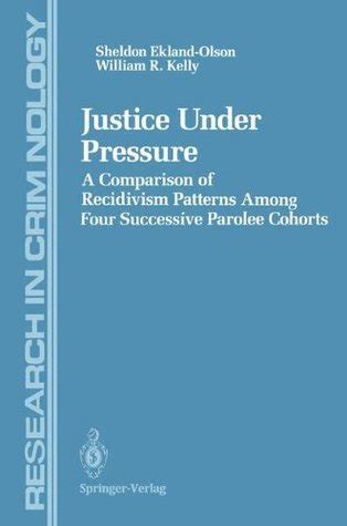 Justice Under Pressure A Comparison of Recidivism Patterns Among Four Successive Parolee Cohorts 1st PDF
